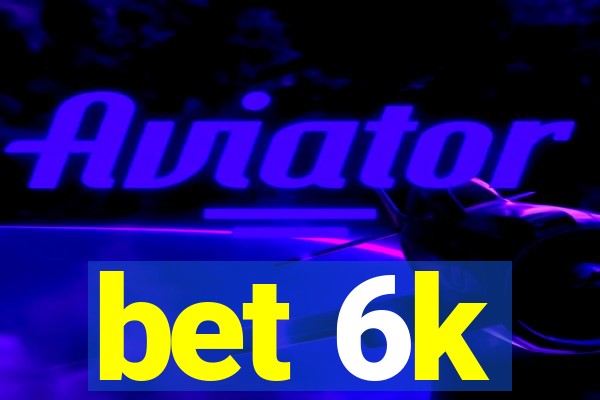 bet 6k